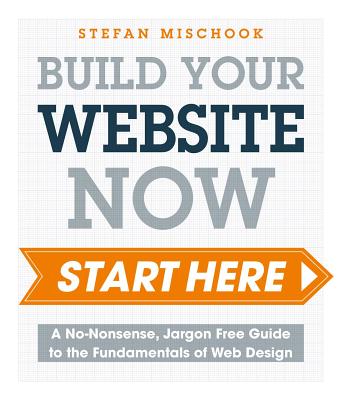 Web Design Start Here: A No-Nonsense, Jargon Free Guide to the Fundamentals of Web Design - Mischook, Stefan