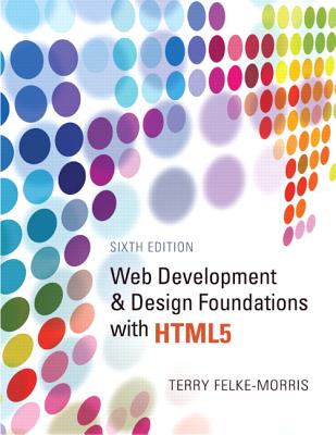 Web Development and Design Foundations with HTML5 - Felke-Morris, Terry