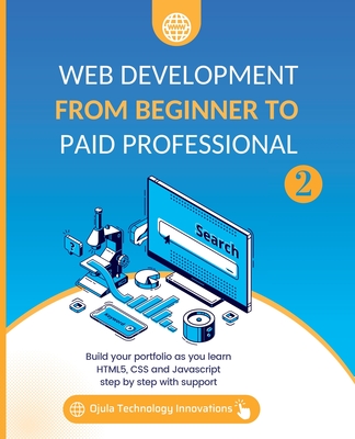 Web Development from Beginner to Paid Professional, 2: Build your portfolio as you learn Html5, CSS and Javascript step by step with support - Ojula Technology Innovations