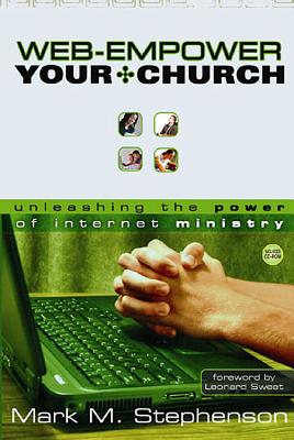 Web-Empower Your Church: Unleashing the Power of Internet Ministry - Stephenson, Mark