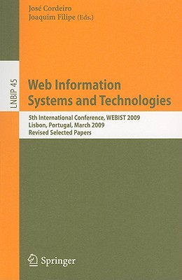 Web Information Systems and Technologies: 5th International Conference, WEBIST 2009 Lisbon, Portugal, March 23-26, 2009 Revised Selected Papers - Cordeiro, Jos (Editor), and Filipe, Joaquim (Editor)