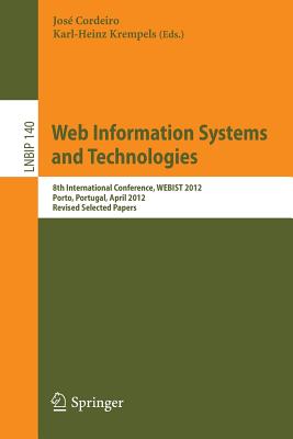 Web Information Systems and Technologies: 8th International Conference, WEBIST 2012, Porto, Portugal, April 18-21, 2012, Revised Selected Papers - Cordeiro, Jos (Editor), and Krempels, Karl-Heinz (Editor)