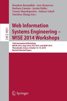 Web Information Systems Engineering - Wise 2014 Workshops: 15th International Workshops Iwcsn 2014, Org2 2014, PCs 2014, and Quat 2014, Thessaloniki, Greece, October 12-14, 2014, Revised Selected Papers - Benatallah, Boualem (Editor), and Bestavros, Azer (Editor), and Catania, Barbara (Editor)