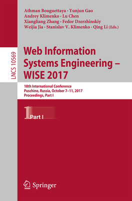 Web Information Systems Engineering - Wise 2017: 18th International Conference, Puschino, Russia, October 7-11, 2017, Proceedings, Part I - Bouguettaya, Athman (Editor), and Gao, Yunjun (Editor), and Klimenko, Andrey (Editor)