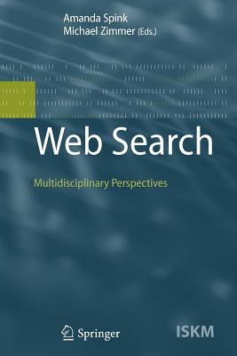 Web Search: Multidisciplinary Perspectives - Spink, Amanda (Editor), and Zimmer, Michael (Editor)
