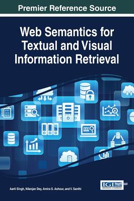 Web Semantics for Textual and Visual Information Retrieval - Singh, Aarti (Editor), and Dey, Nilanjan (Editor), and Ashour, Amira S (Editor)