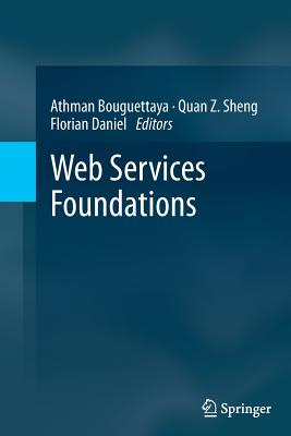 Web Services Foundations - Bouguettaya, Athman (Editor), and Sheng, Quan Z (Editor), and Daniel, Florian (Editor)