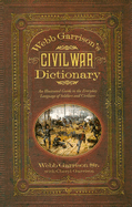 Webb Garrison's Civil War Dictionary: An Illustrated Guide to the Everyday Language of Soldiers and Civilians