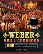 Weber Grill Cookbook: 500 Affordable, Easy & Delicious Recipes for Your Weber Grill