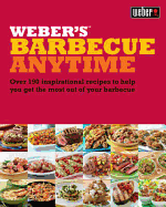 Weber's Barbecue Anytime: Over 150 delicious barbecue recipes to suit any occasion