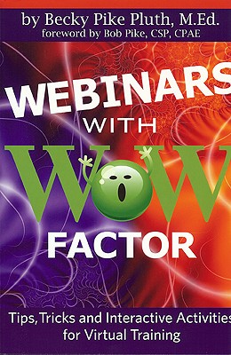 Webinars with Wow Factor: Tips, Tricks and Interactive Activities for Virtual Training - Pluth, Becky