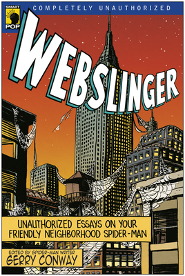 Webslinger: Unauthorized Essays On Your Friendly Neighborhood Spider-man - Conway, Gerry (Editor), and Wilson, Leah (Editor)