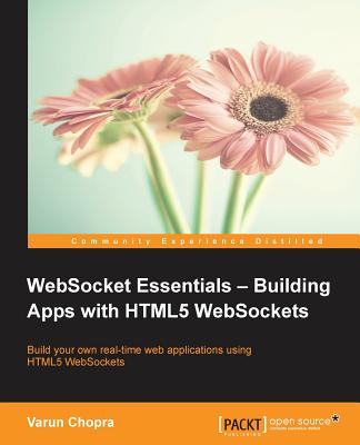 WebSocket Essentials: Building Apps with HTML5 WebSockets - Chopra, Varun
