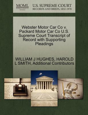 Webster Motor Car Co V. Packard Motor Car Co U.S. Supreme Court Transcript of Record with Supporting Pleadings - Hughes, William J, and Smith, Harold L, Professor, and Additional Contributors