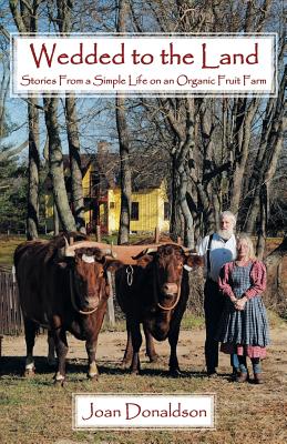 Wedded to the Land: Stories from a Simple Life on an Organic Fruit Farm - Donaldson, Joan