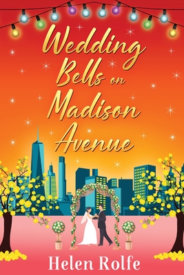 Wedding Bells on Madison Avenue: The perfect feel-good, romantic read from Helen Rolfe - Rolfe, Helen