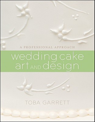 Wedding Cake Art and Design: A Professional Approach - Garrett, Toba M