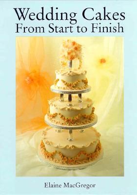 Wedding Cakes: From Start to Finish - MacGregor, Elaine