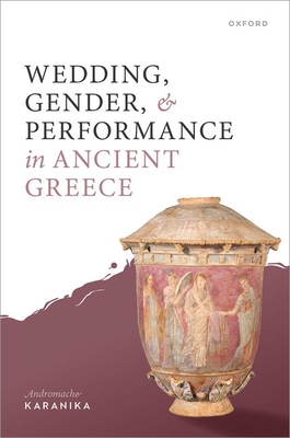 Wedding, Gender, and Performance in Ancient Greece - Karanika, Andromache