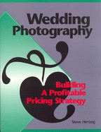 Wedding Photography: Building a Profitable Pricing Strategy - Herzog, Steve