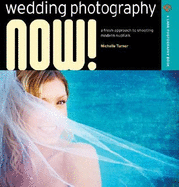 Wedding Photography Now!: A Fresh Approach to Shooting Modern Nuptials - Turner, Michelle R