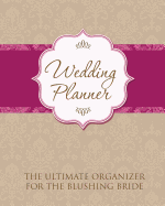 Wedding Planner: The Ultimate Organizer for the Blushing Bride