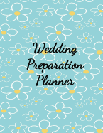 Wedding Preparation Planner: The Best Wedding Planner Book and Organizer with Planning Checklists To Do Before You Say I Do! Yellow and White Daisies on a Blue Glossy Cover