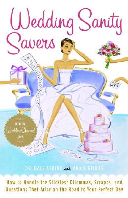 Wedding Sanity Savers: How to Handle the Stickiest Dilemmas, Scrapes, and Questions That Arise on the Road to Your Perfect Day - Atkins, Dale V, Dr., PH.D., and Gilbar, Annie