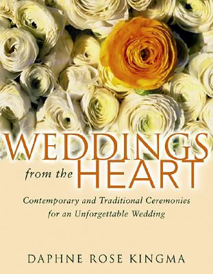 Weddings from the Heart: Contemporary and Traditional Ceremonies for an Unforgettable Wedding - Kingma, Daphne Rose