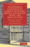Wedgwood's Catalogue of Cameos, Intaglios, Medals, Bas-Reliefs, Busts, and Small Statues: Reprinted from the Edition of 1787