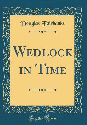 Wedlock in Time (Classic Reprint) - Fairbanks, Douglas