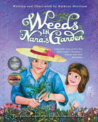 Weeds in Nana's Garden: A heartfelt story of love that helps explain Alzheimer's Disease and other dementias. - 