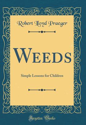 Weeds: Simple Lessons for Children (Classic Reprint) - Praeger, Robert Lloyd