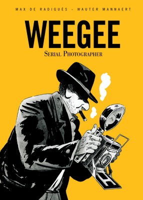 Weegee: Serial Photographer - de Radigues, Max, and Dascher, Helge (Translated by)