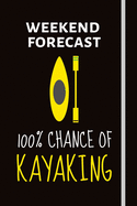 Weekend Forecast: 100% Chance Of Kayaking: Funny Novelty Kayaking Gift For Men & Women - Lined Journal or Notebook
