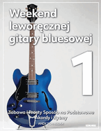 Weekend lewor cznej gitary bluesowej 1: Zabawa i prosty sposb na gr  z podstawowymi akordami i rytmami