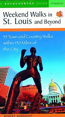 Weekend Walks in St. Louis and Beyond: 30 Town and Country Walks Within 150 Miles of the City - Rubright, Robert