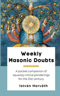 Weekly Masonic Doubts: A pocket companion of squarely critical ponderings for the 21st century