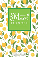 Weekly Meal Planner: Lemon Cover Notebook For Track And Plan Your Meals Weekly Prep And Planning Grocery List