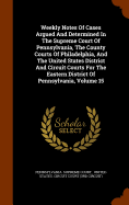 Weekly Notes Of Cases Argued And Determined In The Supreme Court Of Pennsylvania, The County Courts Of Philadelphia, And The United States District And Circuit Courts For The Eastern District Of Pennsylvania, Volume 15