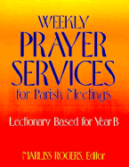 Weekly Prayer Services for Parish Meetings: Year B - Rogers, Marliss (Editor)