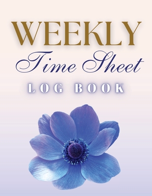 Weekly Time Sheet Log Book: Record Work Hours for Employees, Small Business, and Personal Use (Blue Flower) - Finca, Anastasia