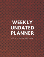 Weekly Undated Planner: 1 Year Weekly No Date Planner With To Do List And Habit Tracker, 2020 2021, size 8.5 X 11"