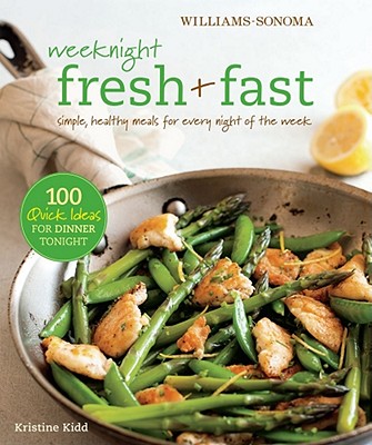 Weeknight Fresh & Fast: Simple, Healthy Meals for Every Night of the Week - Kidd, Kristine, and Spears, Kate (Photographer)