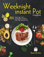 Weeknight Instant Pot Cookbook: 150 Easy and Tasty Weeknight Recipes for Your Instant Pot