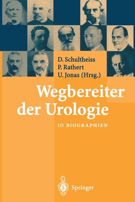 Wegbereiter Der Urologie: 10 Biographien - Schultheiss, D (Contributions by), and Engel, R M (Contributions by), and Rathert, P (Contributions by)