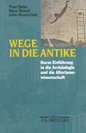 Wege in Die Antike: Kleine Einfhrung in Die Archologie Und Die Altertumswissenschaft