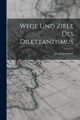 Wege Und Ziele Des Dilettantismus - Lichtwark, Alfred