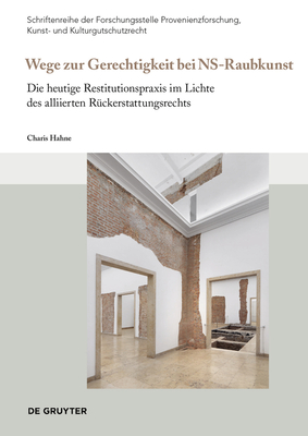 Wege zur Gerechtigkeit bei NS-Raubkunst": Die heutige Restitutionspraxis im Lichte des alliierten Rckerstattungsrechts - Hahne, Charis