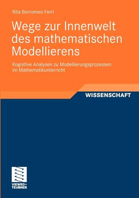 Wege Zur Innenwelt Des Mathematischen Modellierens: Kognitive Analysen Zu Modellierungsprozessen Im Mathematikunterricht - Borromeo Ferri, Rita